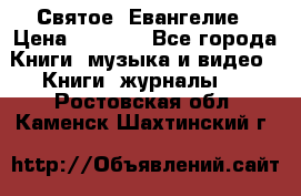 Святое  Евангелие › Цена ­ 1 000 - Все города Книги, музыка и видео » Книги, журналы   . Ростовская обл.,Каменск-Шахтинский г.